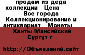 продам из деда коллекции › Цена ­ 100 - Все города Коллекционирование и антиквариат » Монеты   . Ханты-Мансийский,Сургут г.